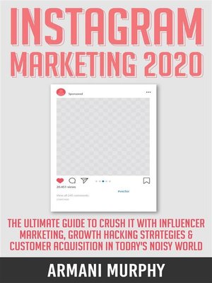 cover image of Instagram Marketing 2020--The Ultimate Guide to Crush It With Influencer Marketing, Growth Hacking Strategies & Customer Acquisition in Today's Noisy World